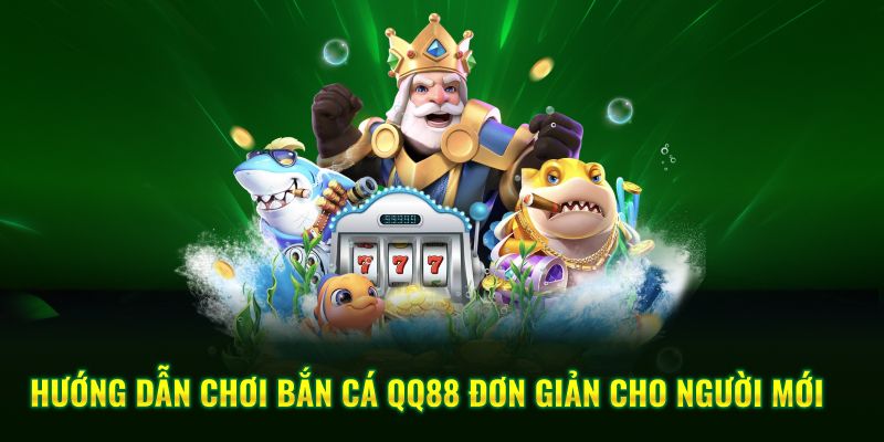 Hướng dẫn chơi bắn cá QQ88 đơn giản cho người mới